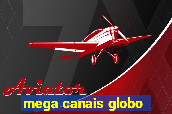 mega canais globo